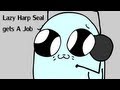Lazy Harp Seal Gets a Job 