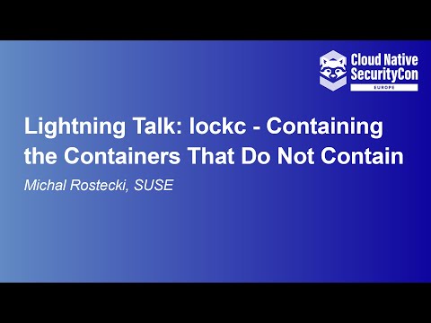Lightning Talk: lockc - Containing the Containers That Do Not Contain - Michal Rostecki