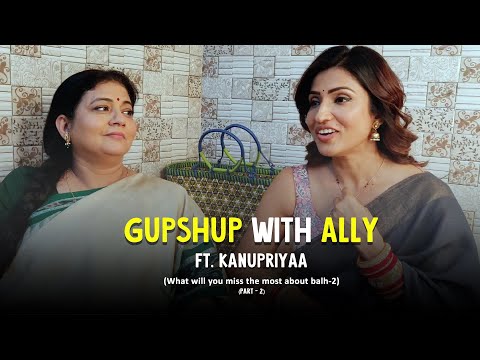 Gupshup with Ally | Ft. Kanupriya Shankar & Alefia Kapadia | Part 2