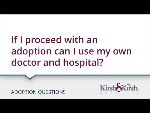 Adoption Questions: If I proceed with an adoption can I use my own doctor and hospital?