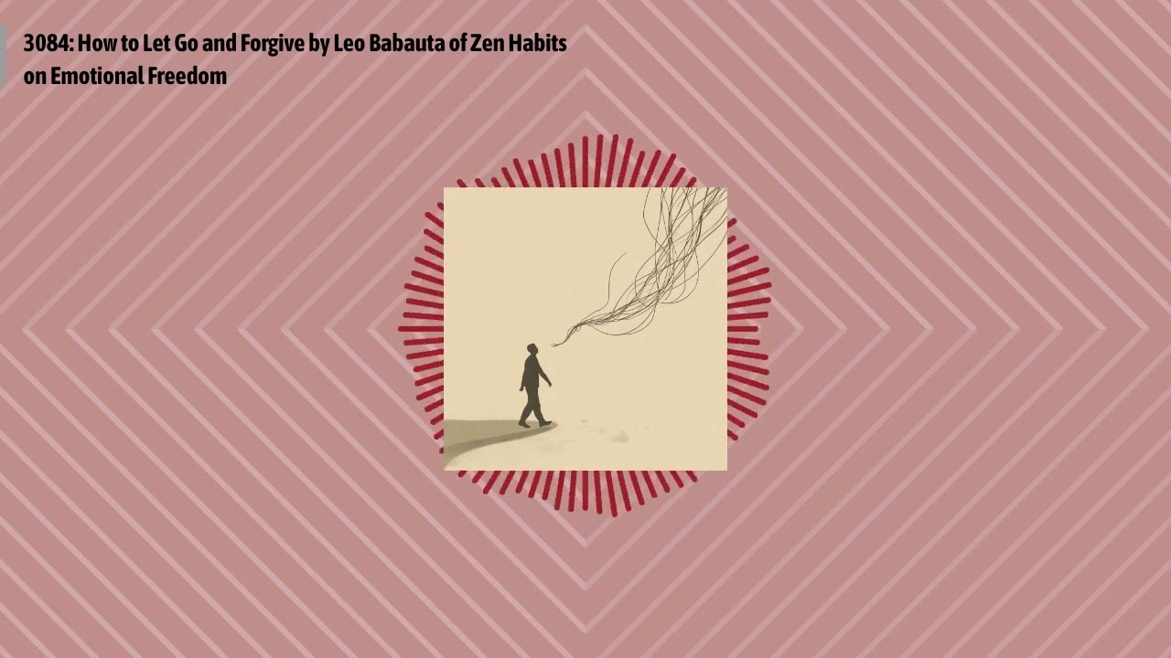 3084: How to Let Go and Forgive by Leo Babauta of Zen Habits on Emotional Freedom | Optimal...