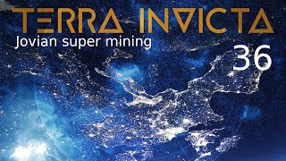 Terra Invicta - Humanity First - Brutal Difficulty - 36 - Jovian super mining