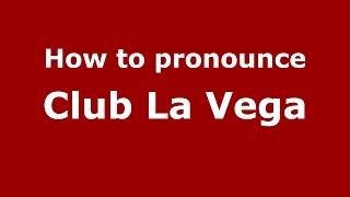 How to pronounce Club La Vega