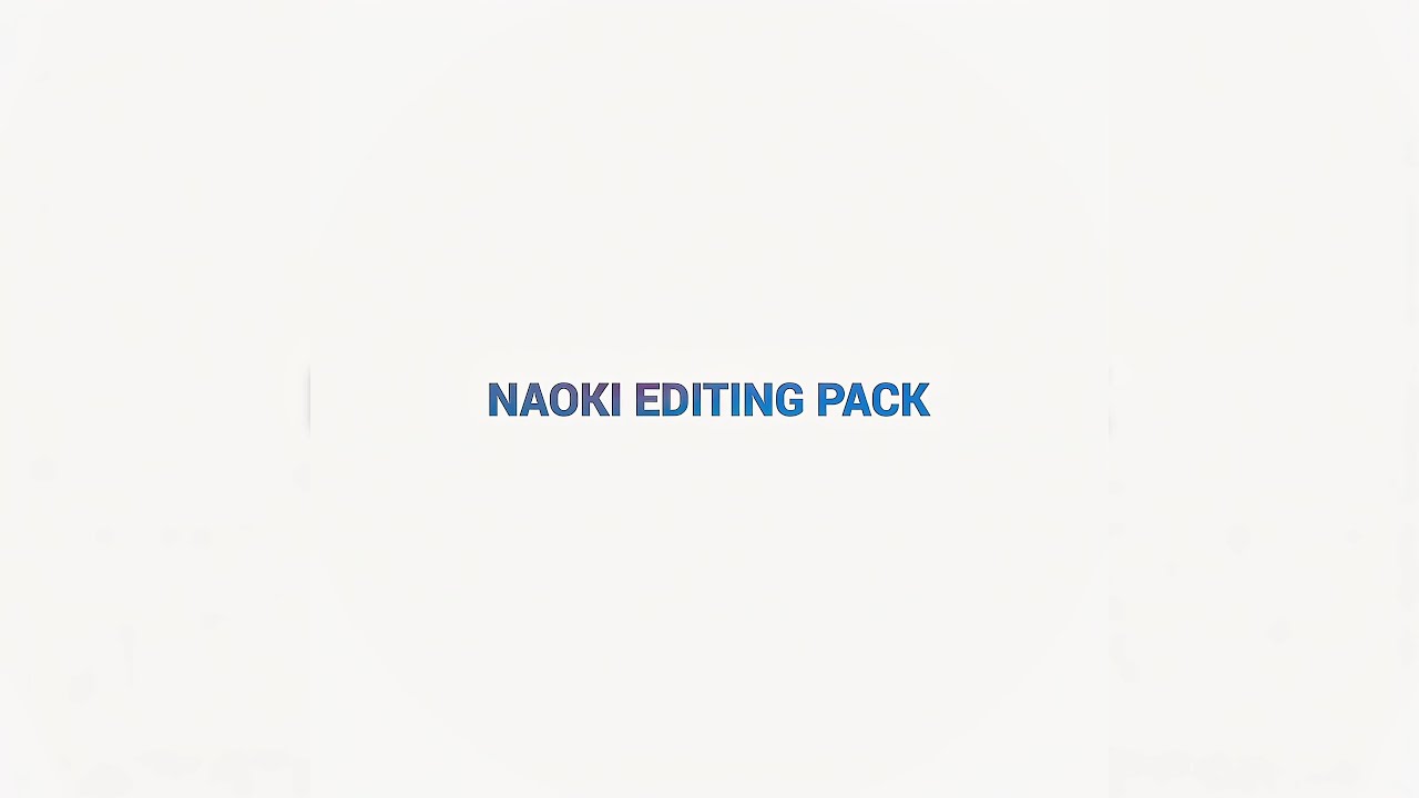 NAOKI EDITING PACK !!