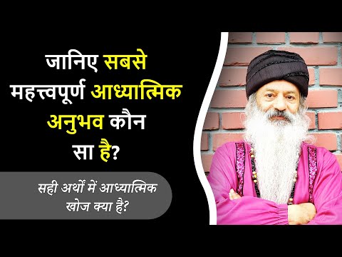 जानिए सबसे महत्त्वपूर्ण आध्यात्मिक अनुभव कौन सा है? सही अर्थों में आध्यात्मिक खोज क्या है?