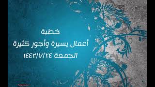 صورة خطبة (أعمال يسيرة وأجور كبيرة) | الجمعة ١٤٤٣/٧/٢٤ | الشيخ عبدالرحمن الودعان
