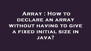 Array : How to declare an array without having to give a fixed initial size in java?