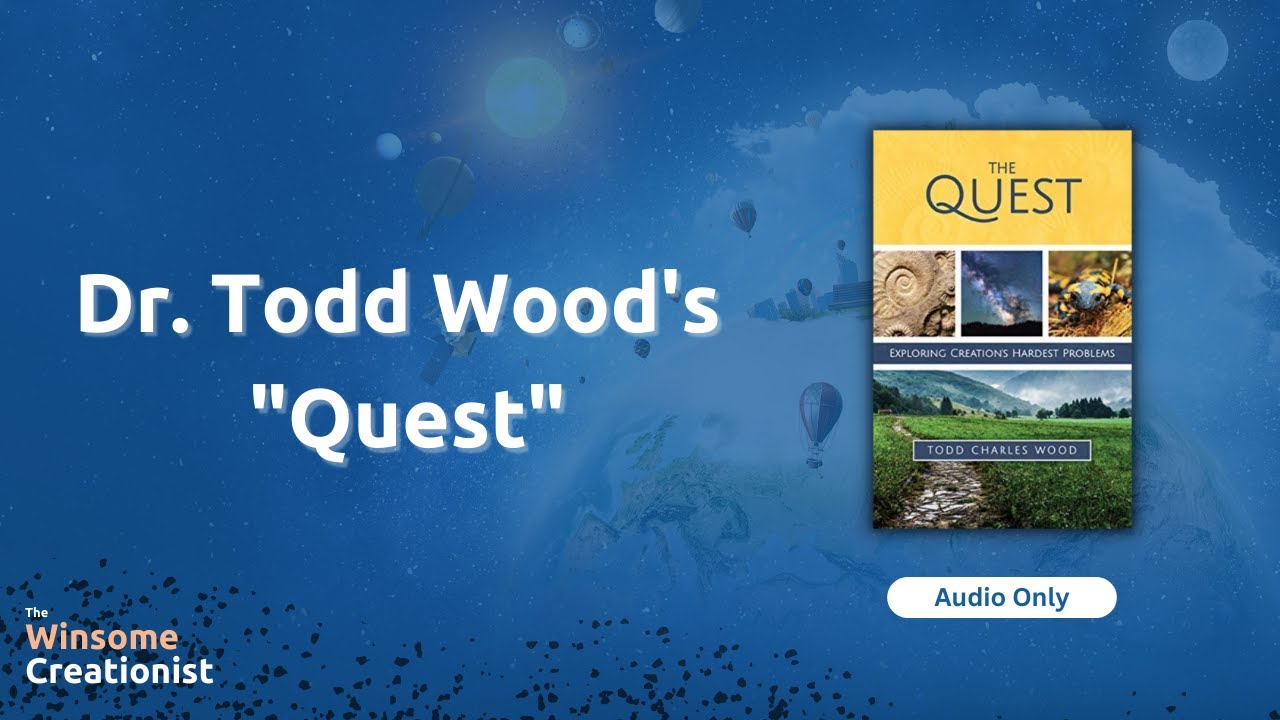 Thoughts on “The Quest”  by Dr. Todd Wood