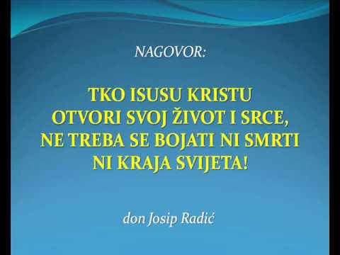 TKO ISUSU KRISTU OTVORI SVOJ ŽIVOT I SRCE, NE TREBA SE BOJATI NI SMRTI NI KRAJA SVIJETA!