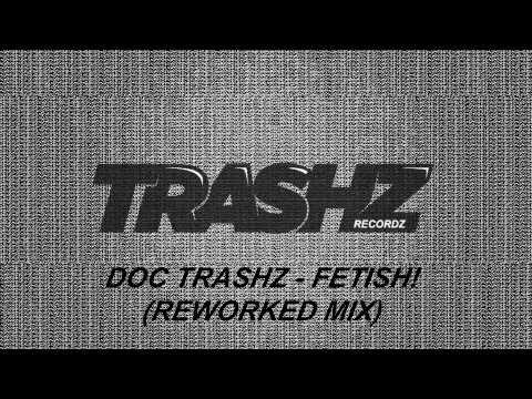 Doc Trashz - Fetish! (Reworked mix) [Trashz Recordz]