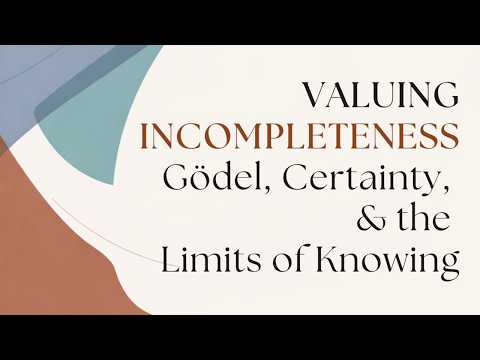2026 0208 Curt Collier: Valuing Incompleteness: Gödel, Certainty & the Limits of Knowing