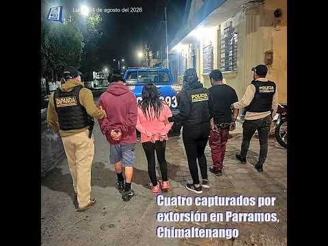 Cuatro capturados por extorsión en Parramos, Chimaltenango