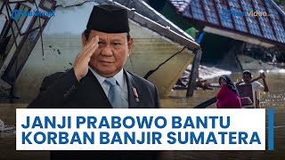 Prabowo Janji Bantu Korban Banjir Sumatera, Minta Warga Bersabar 