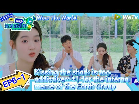 #Wow The World EP6-1：Kissing the shark is too addictive~ +1 for the internal meme of the Earth Group