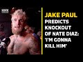 Jake Paul Predicts Knockout Of Nate Diaz: 'I'm Gonna Kill Him' | MMA Fighting