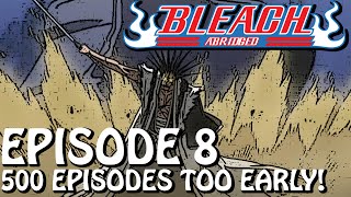 Bleach (S) Abridged Ep8 - &quot;500 Episodes Too Early&quot;