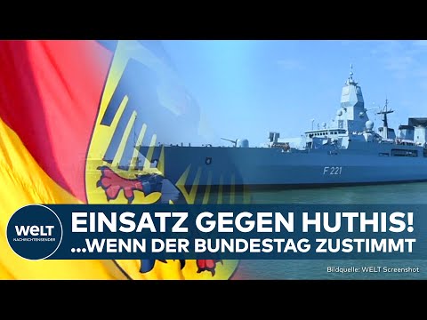 DEUTSCHLAND SCHICKT FREGATTE "HESSEN": EU-Militäreinsatz im Roten Meer - wenn der Bundestag zustimmt