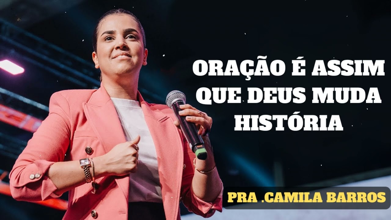 Camila Barros - ORAÇÃO É ASSIM QUE DEUS MUDA HISTÓRIA
