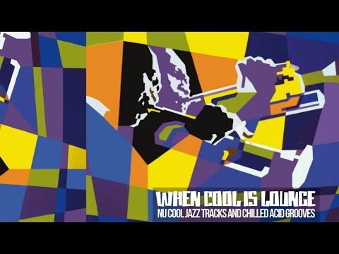 Nu Cool Jazz Music and Chilled Acid Grooves - When Cool is Lounge / 2 Hour Non Stop