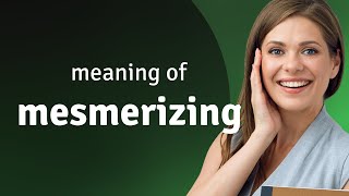 Mesmerizing — MESMERIZING definition
