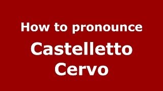 How to pronounce Castelletto Cervo