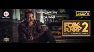 Uchi Heel - Jazzy B - Sukshinder Shinda - Folk N Funky 2 - Latest Punjabi Songs 2017