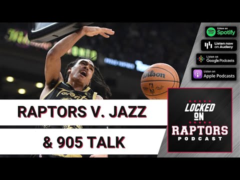 Raptors-Jazz Preview & the Raptors 905's return to Canada w/ Kelsea O'Brien & Duane Notice