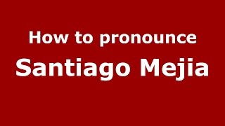 How to pronounce Santiago Mejia