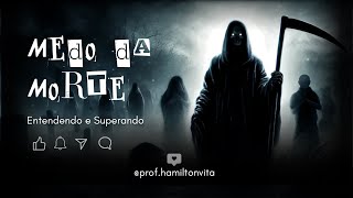 O MEDO DA MORTE: ENTENDENDO E SUPERANDO