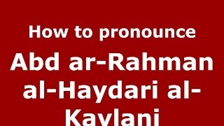 How to pronounce Abd Ar-Rahman Al-Haydari Al-Kaylani