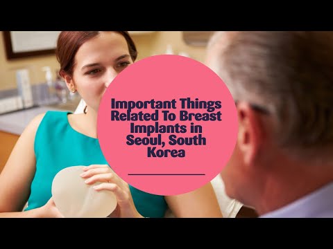 Watch Important Things Related To Breast Implants in Seoul, South Korea