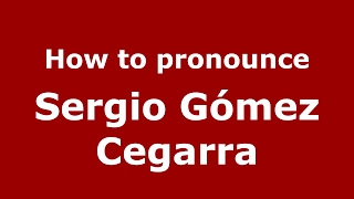 How to pronounce Sergio Gómez Cegarra