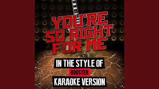 You're so Right for Me (In the Style of Rooster) (Karaoke Version)
