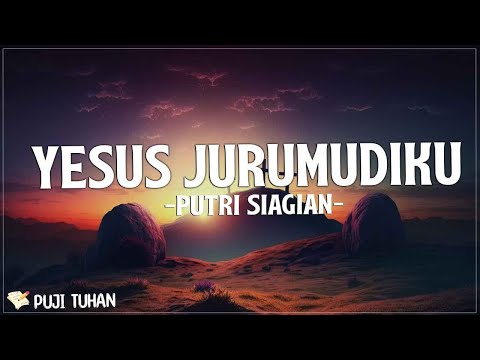 Yesus Jurumudiku - Putri Siagian (Lirik) Lagu Rohani Kristen Terbaru 2023
