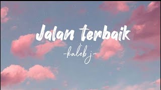 Download lagu JALAN TERBAIK-KALEB J|lirik lagu mp3