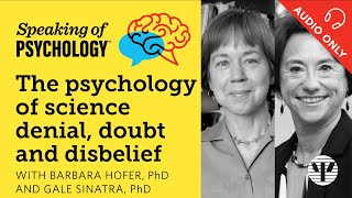 The psychology of science denial, doubt and disbelief, with Gale Sinatra, PhD, &amp; Barbara Hofer, PhD