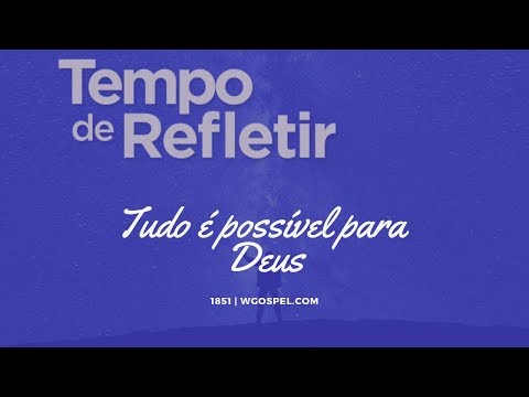Tempo de Refletir 1851 - Tudo é possível para Deus