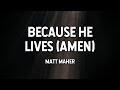 Because He Lives (Amen) - Matt Maher (Lyric Video)
