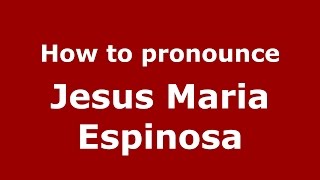 How to pronounce Jesus Maria Espinosa