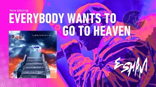 ESHAM - Everybody Wants To Go To Heaven