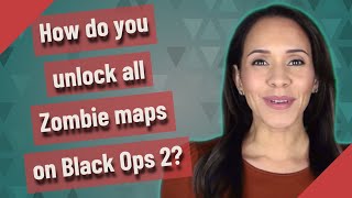 How do you unlock all Zombie maps on Black Ops 2?