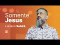 Luciano Subirá | SOMENTE JESUS