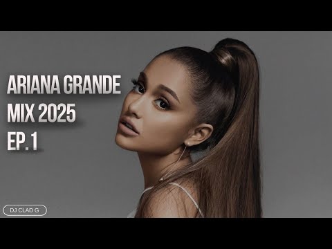 Ariana Grande Music Mix 2025 - EP.1 [DJ CLAD G]