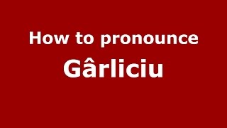 How to pronounce Gârliciu