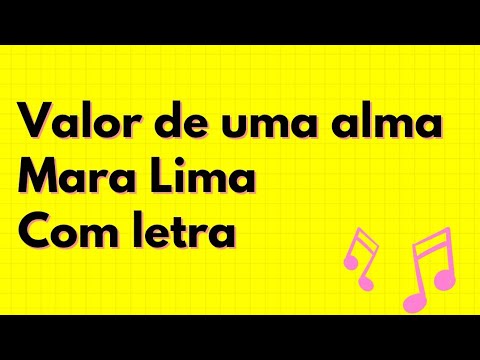 VALOR DE UMA ALMA - MARA LIMA - COM LETRA