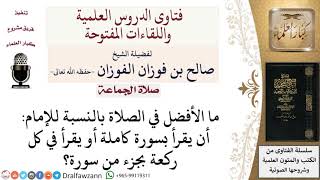 ما الأفضل أن يقرأ الإمام في كل ركعة سورة كاملة أم جزء من سورة؟  لمعالي الشيخ صالح الفوزان image