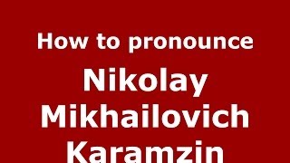 How to pronounce Nikolay Mikhailovich Karamzin