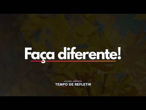 [Tempo de Refletir] Faça diferente!