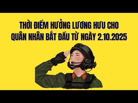 Thời điểm hưởng lương hưu của quân nhân theo quy định mới từ 2.10