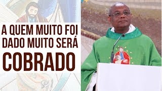 A quem muito foi dado muito será cobrado  - Padre Jose Augusto  (23/10/19)